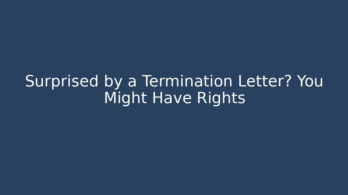 Surprised by a Termination Letter? You Might Have Rights