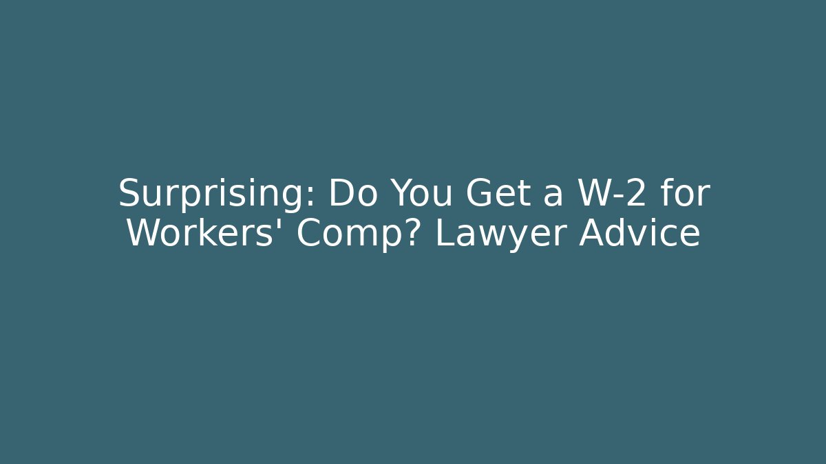 Surprising: Do You Get a W-2 for Workers' Comp? Lawyer Advice