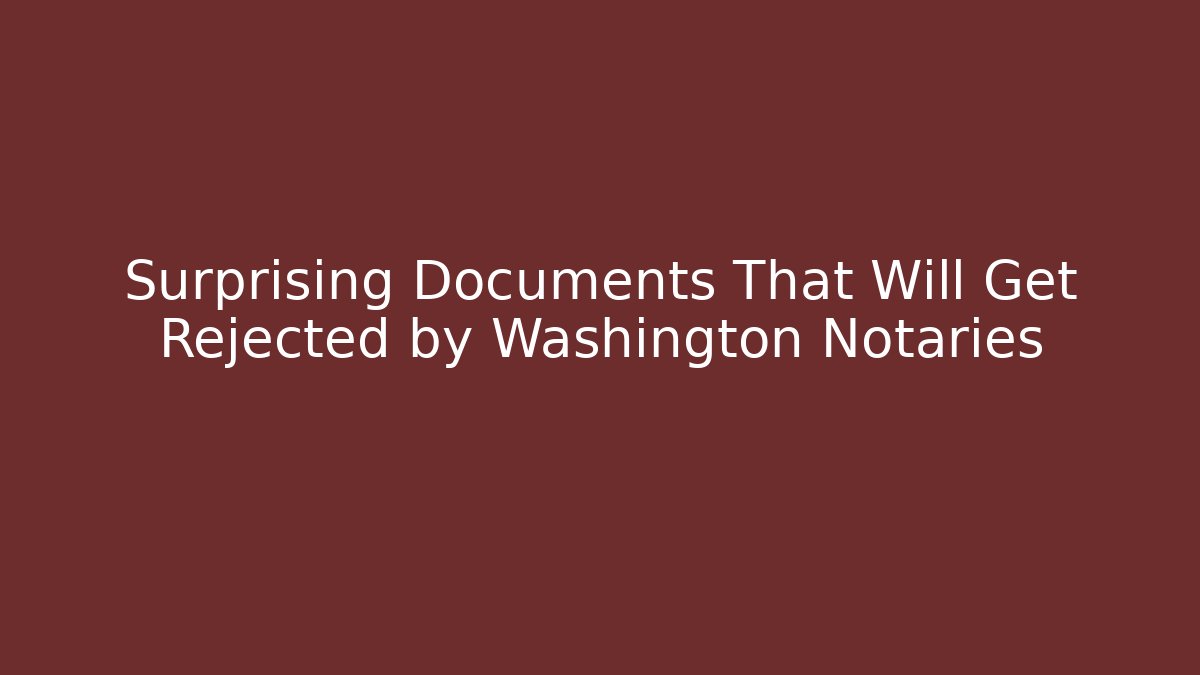 Surprising Documents That Will Get Rejected by Washington Notaries