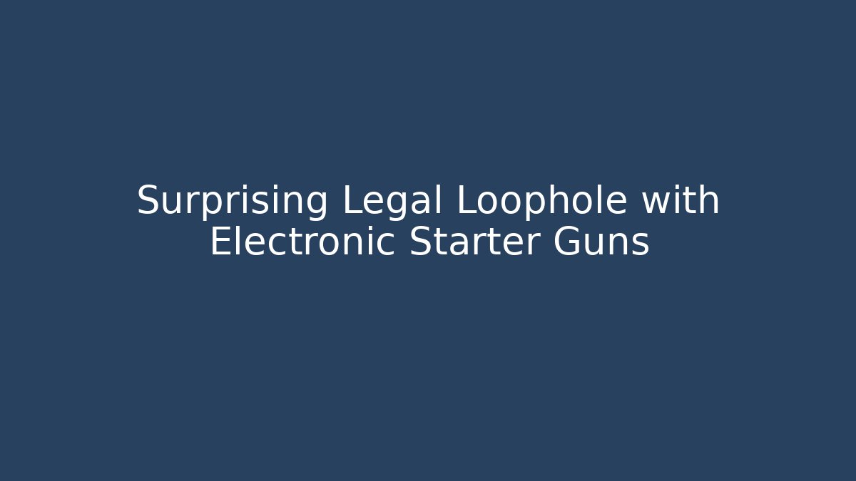 Surprising Legal Loophole with Electronic Starter Guns
