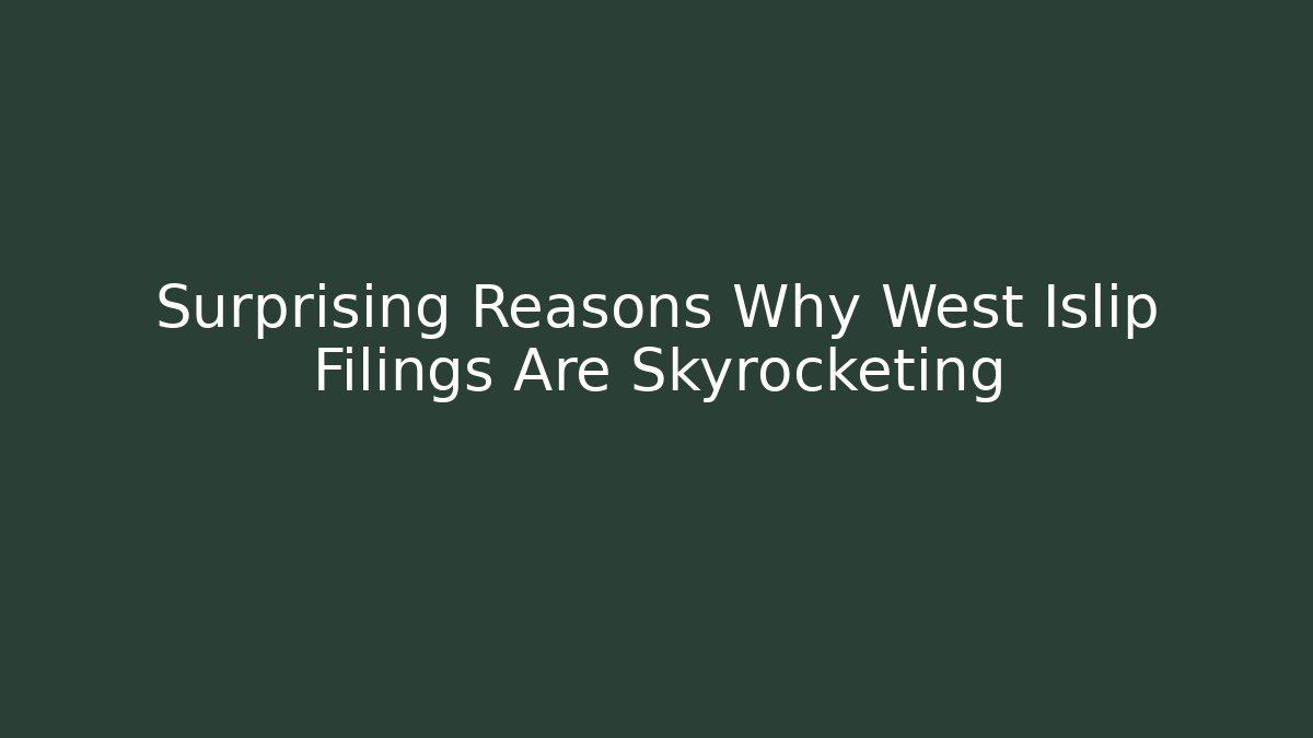 Surprising Reasons Why West Islip Filings Are Skyrocketing