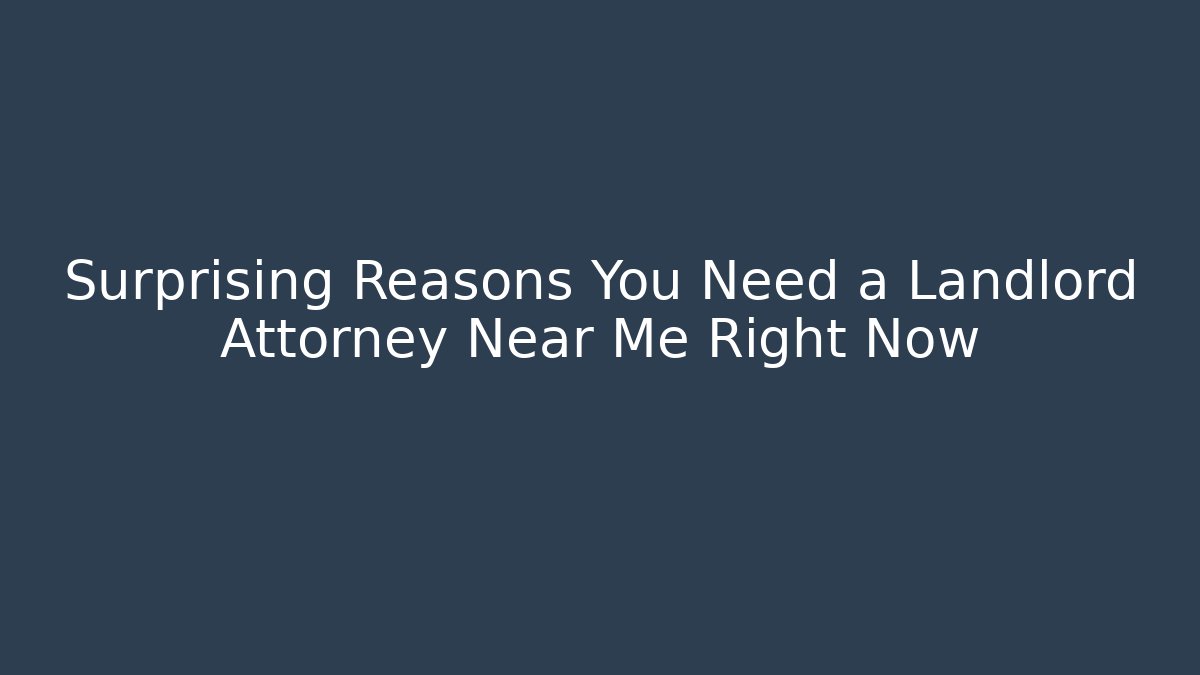 Surprising Reasons You Need a Landlord Attorney Near Me Right Now