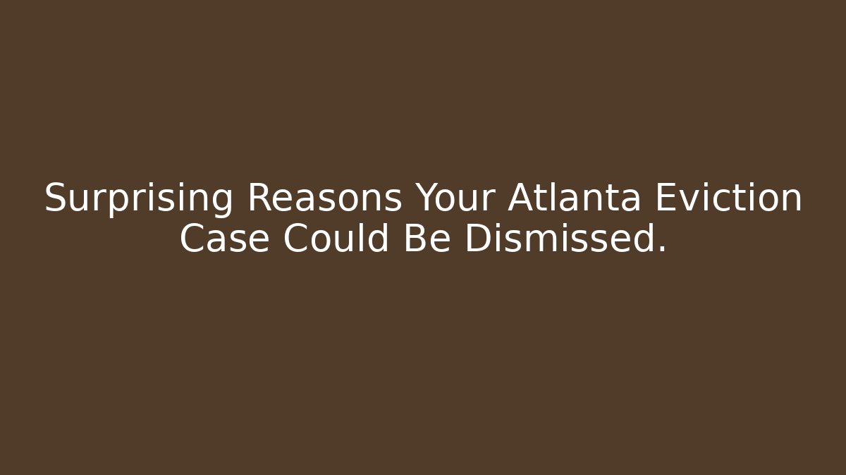 Surprising Reasons Your Atlanta Eviction Case Could Be Dismissed.