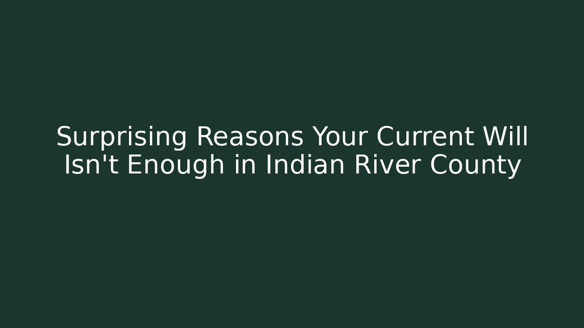 Surprising Reasons Your Current Will Isn’t Enough in Indian River County