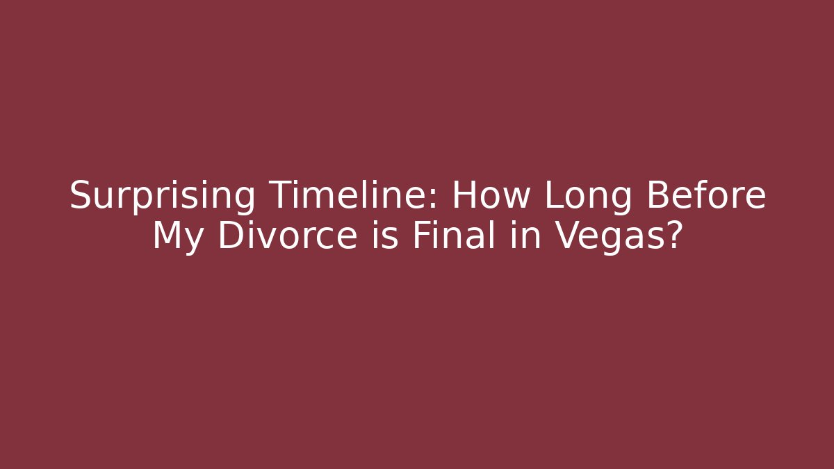 Surprising Timeline: How Long Before My Divorce is Final in Vegas? - WealthxGroup