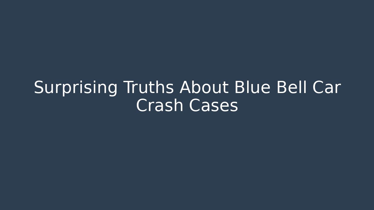 Surprising Truths About Blue Bell Car Crash Cases - WealthxGroup