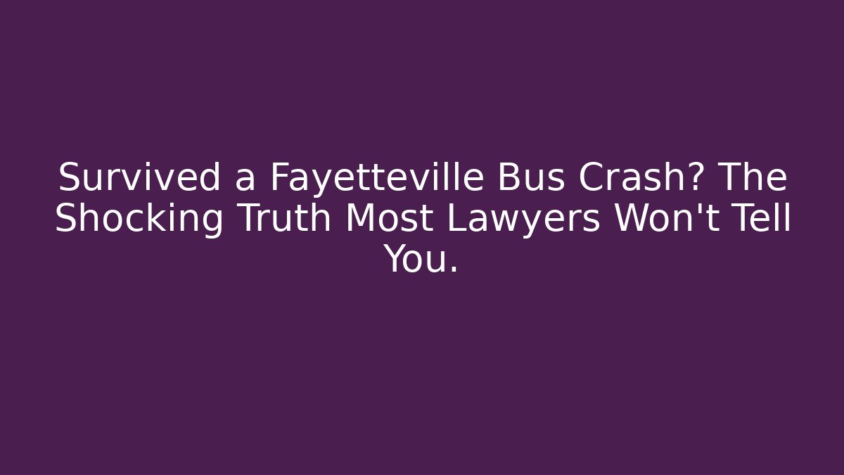 Survived a Fayetteville Bus Crash? The Shocking Truth Most Lawyers Won’t Tell You.