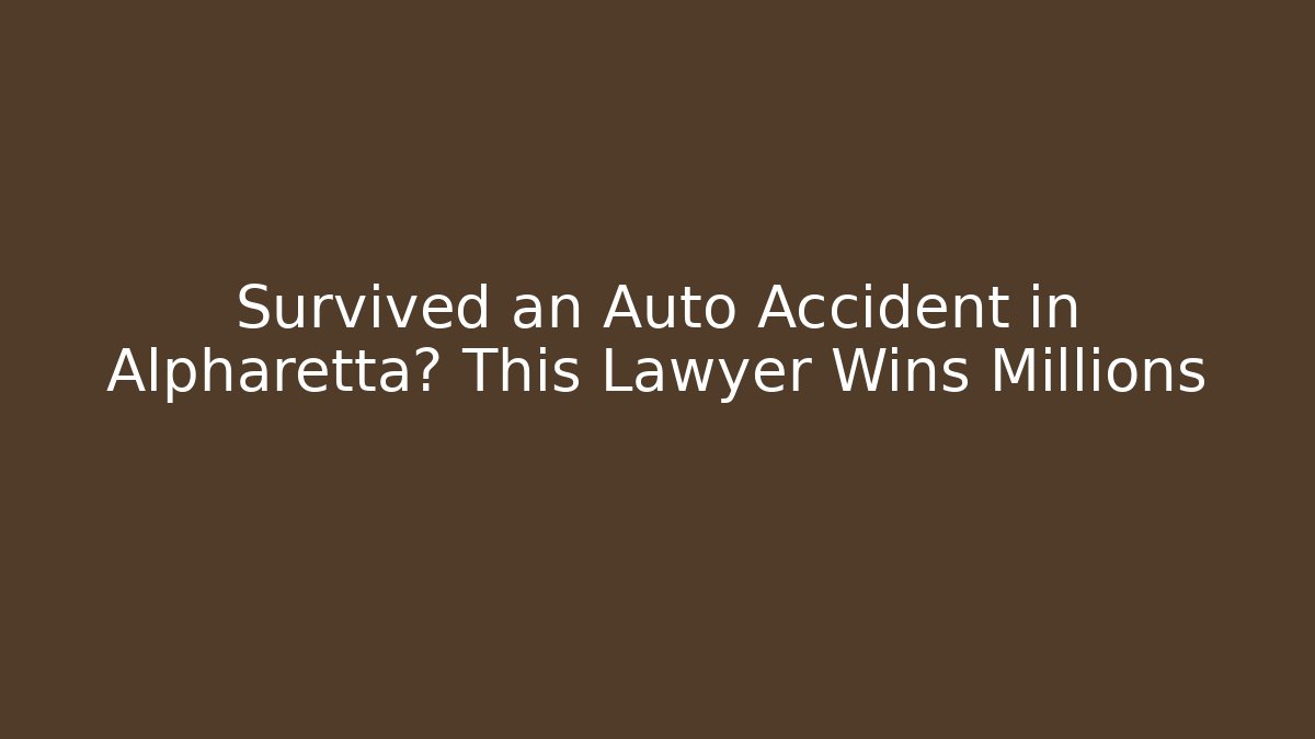 Survived an Auto Accident in Alpharetta? This Lawyer Wins Millions