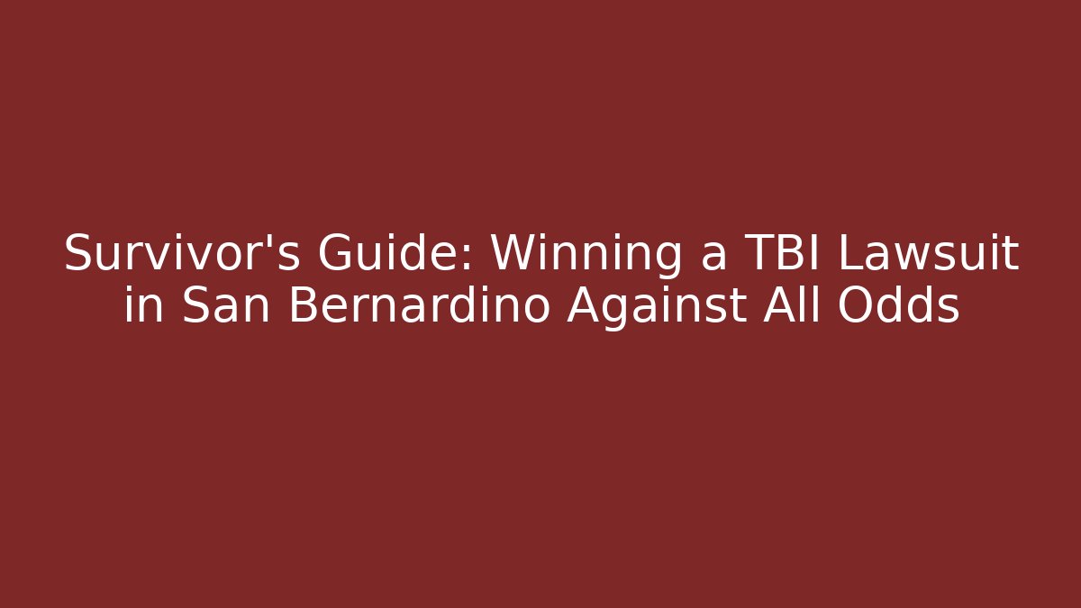 Survivor’s Guide: Winning a TBI Lawsuit in San Bernardino Against All Odds