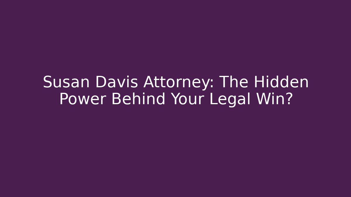 Susan Davis Attorney: The Hidden Power Behind Your Legal Win?