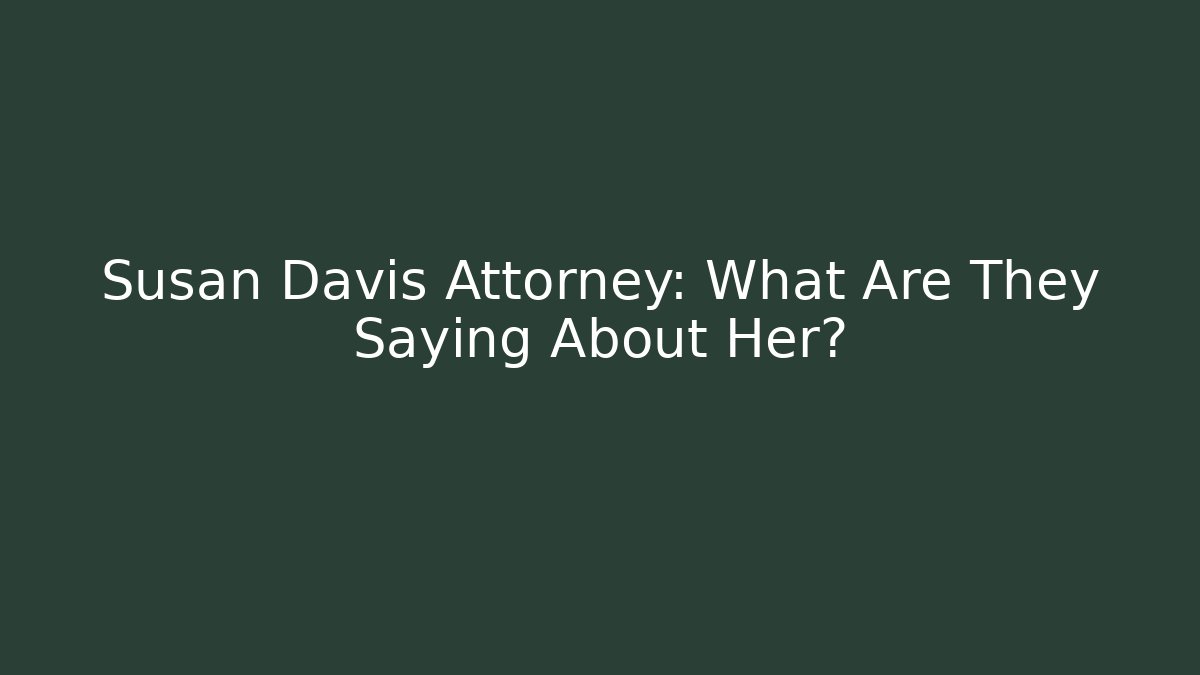 Susan Davis Attorney: What Are They Saying About Her?