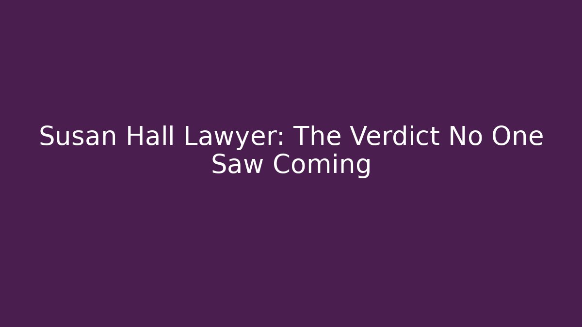 Susan Hall Lawyer: The Verdict No One Saw Coming