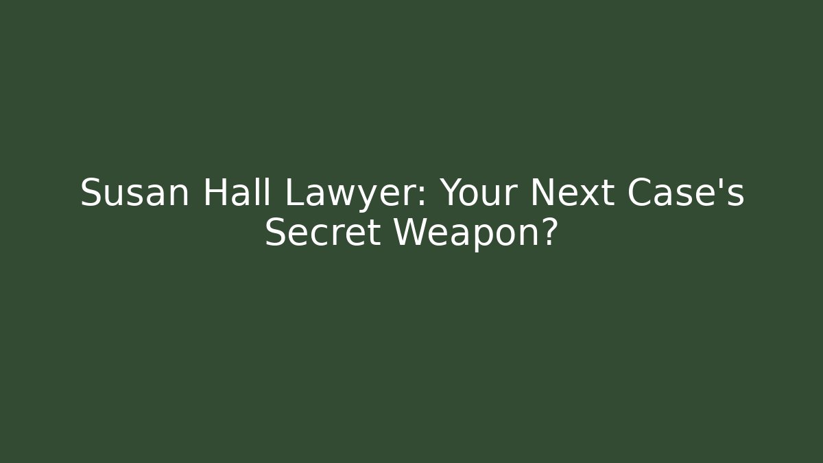 Susan Hall Lawyer: Your Next Case's Secret Weapon?