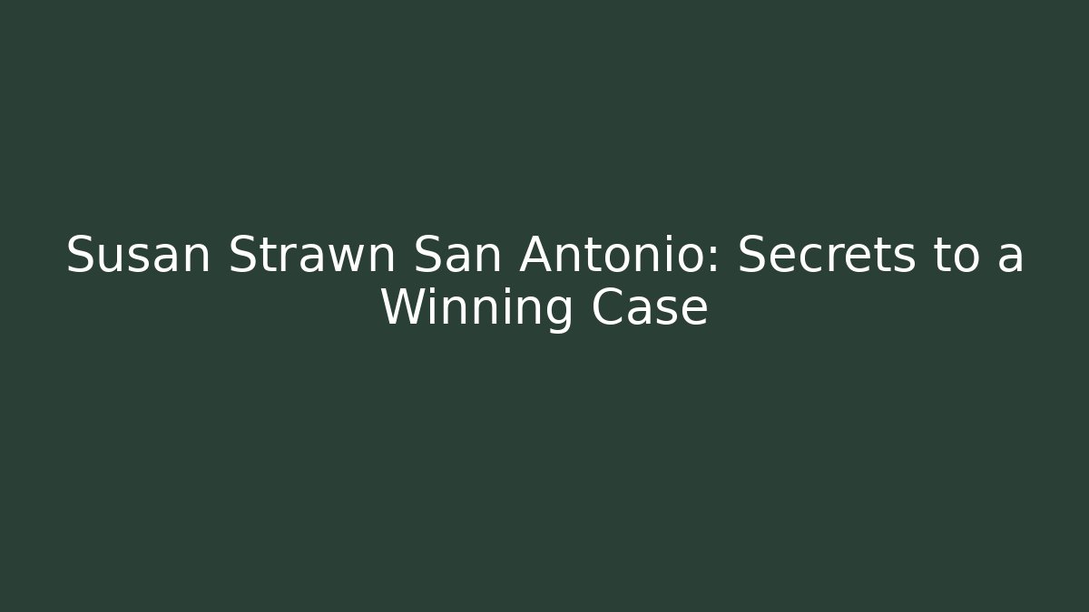 Susan Strawn San Antonio: Secrets to a Winning Case - WealthxGroup