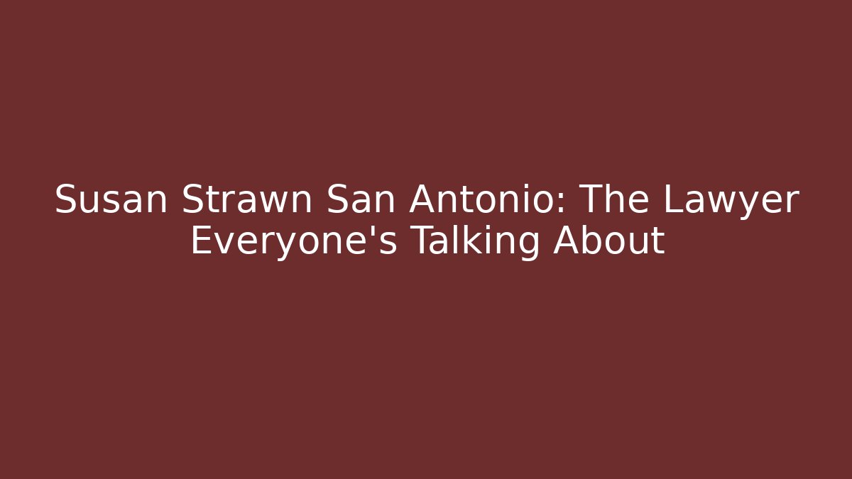 Susan Strawn San Antonio: The Lawyer Everyone’s Talking About - WealthxGroup