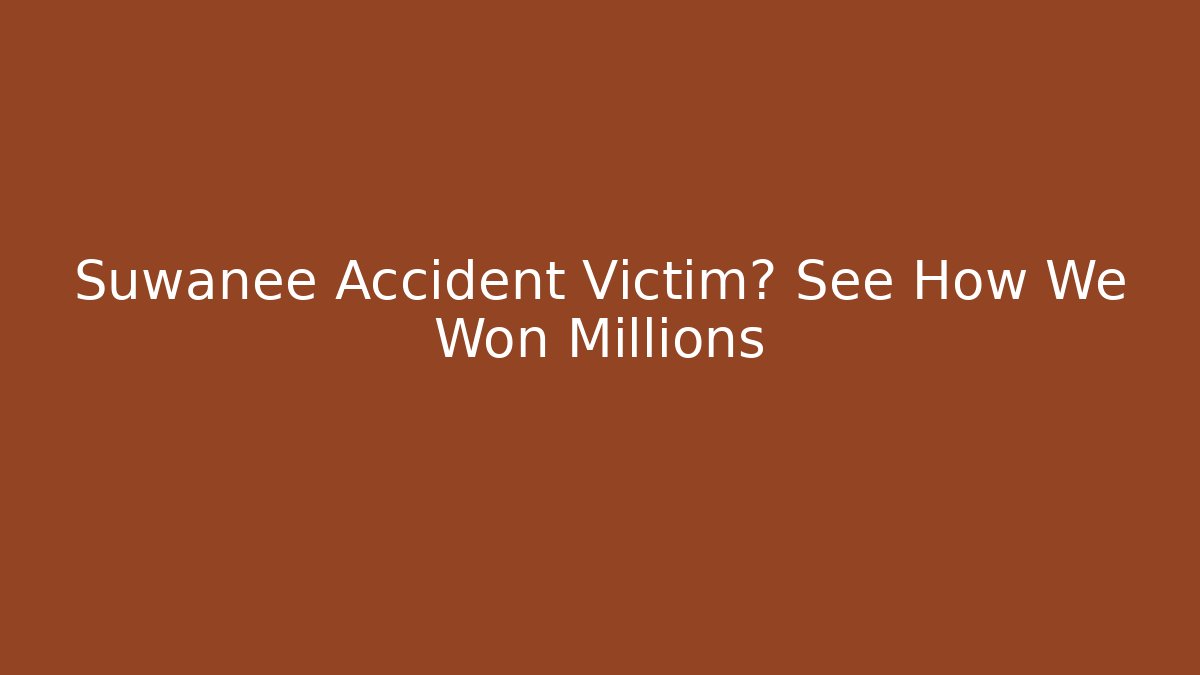 Suwanee Accident Victim? See How We Won Millions