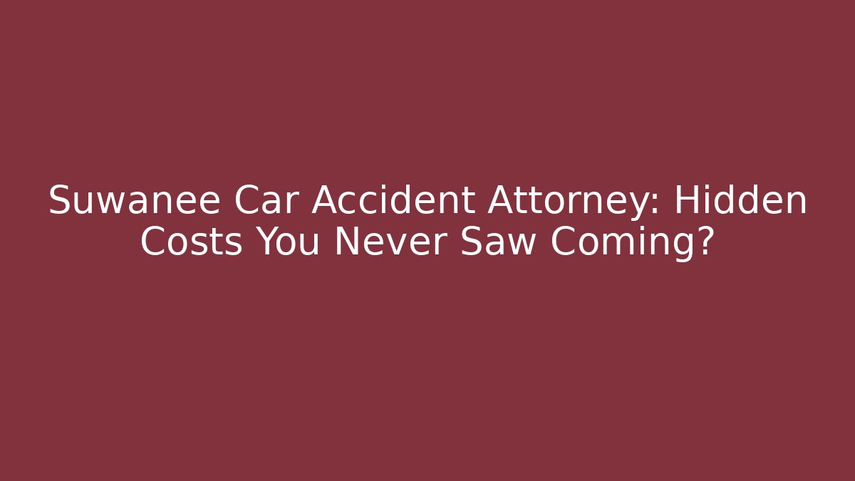 Suwanee Car Accident Attorney: Hidden Costs You Never Saw Coming?