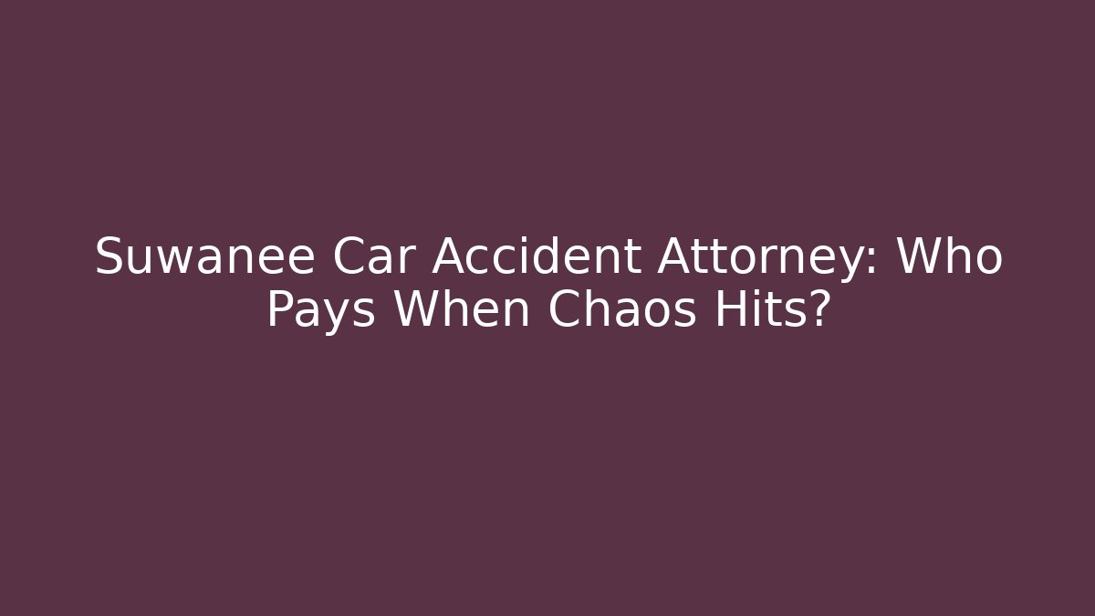 Suwanee Car Accident Attorney: Who Pays When Chaos Hits?