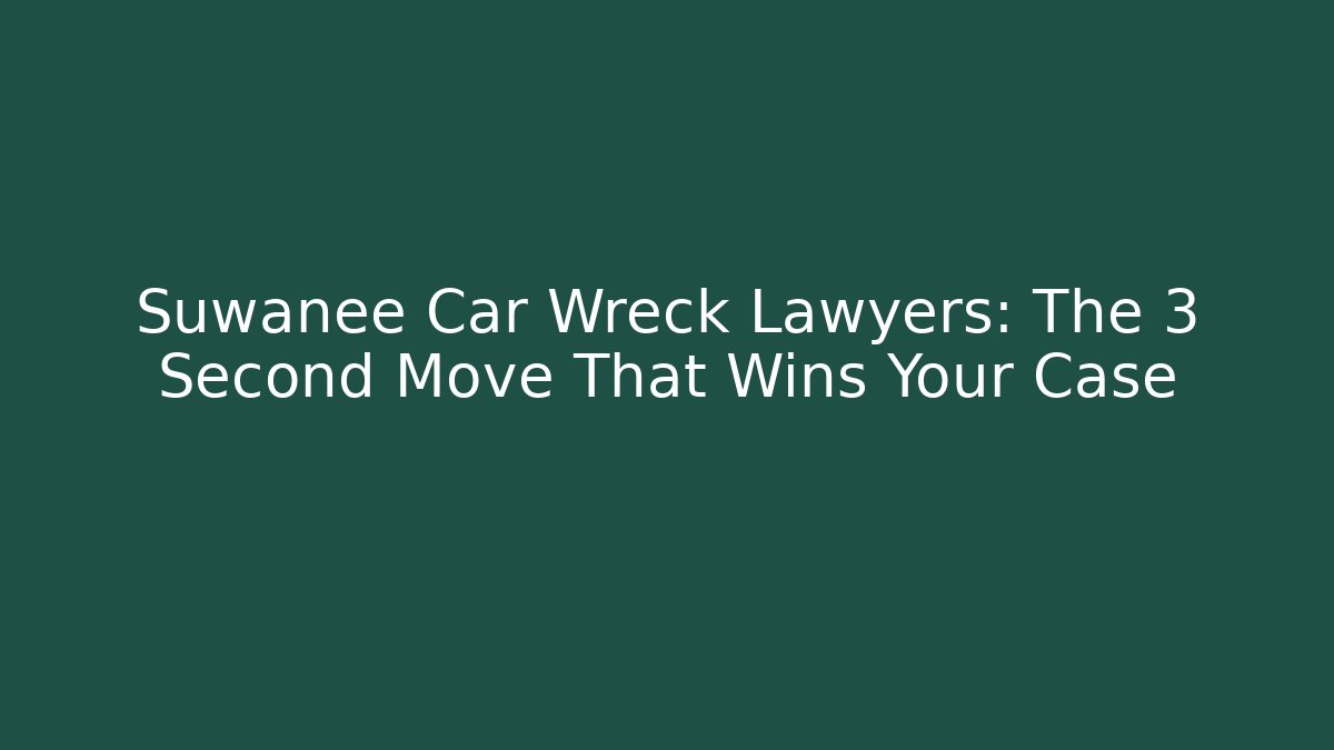 Suwanee Car Wreck Lawyers: The 3 Second Move That Wins Your Case