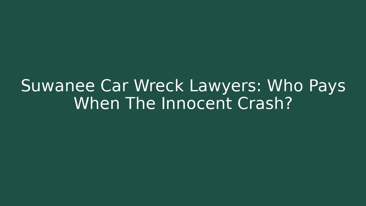 Suwanee Car Wreck Lawyers: Who Pays When The Innocent Crash?