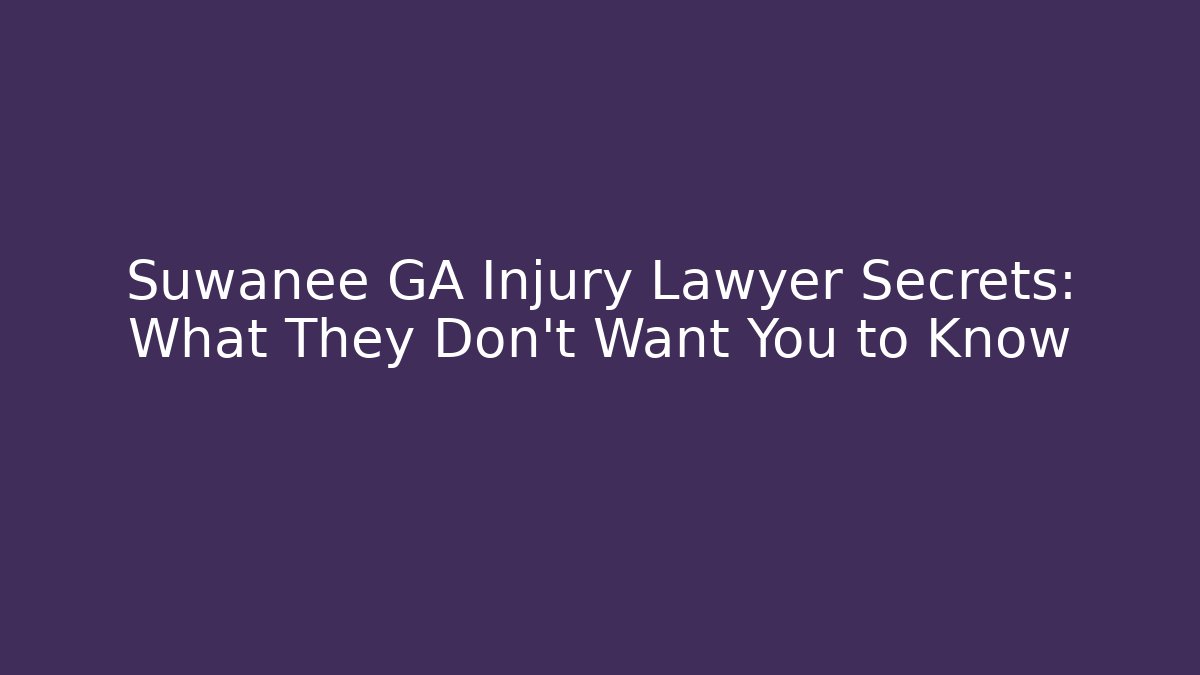 Suwanee GA Injury Lawyer Secrets: What They Don’t Want You to Know