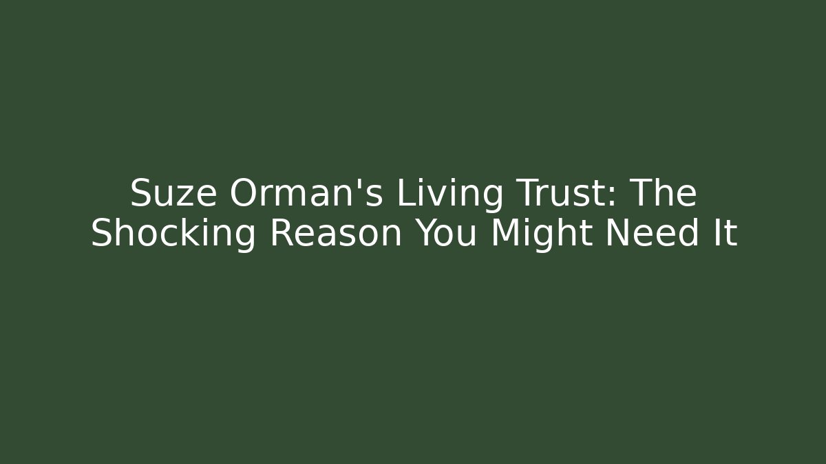 Suze Orman’s Living Trust: The Shocking Reason You Might Need It - WealthxGroup