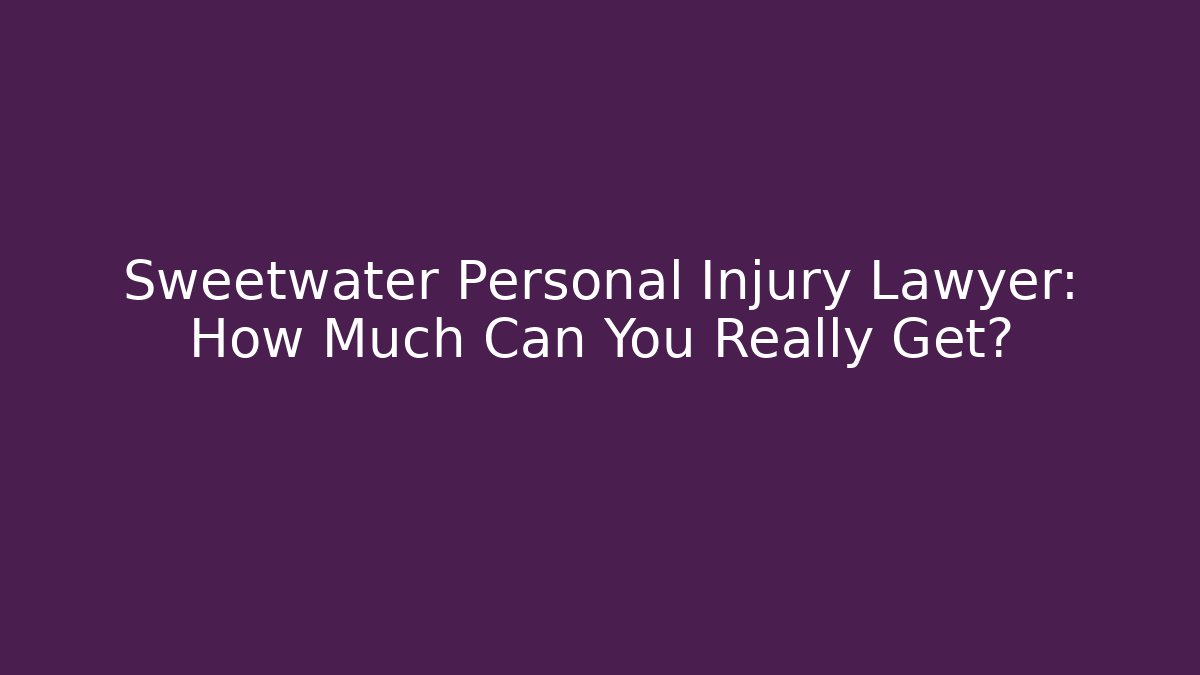 Sweetwater Personal Injury Lawyer: How Much Can You Really Get?
