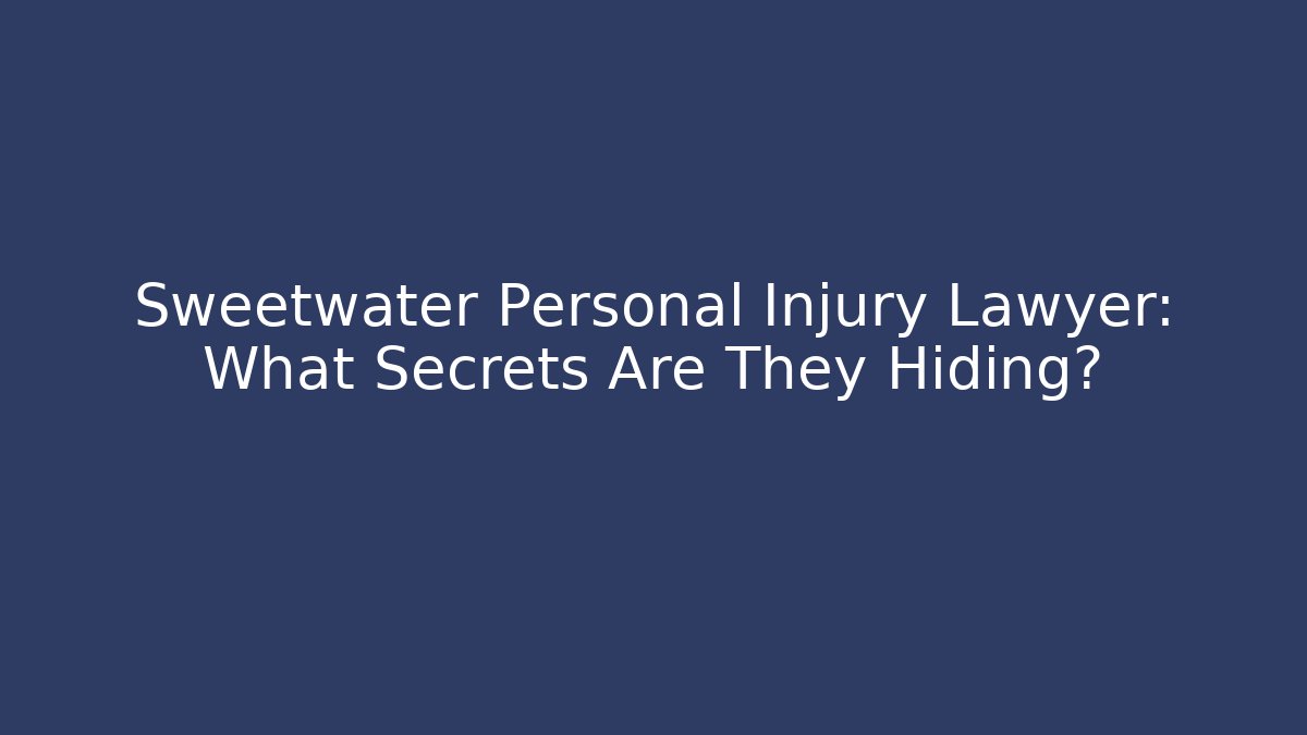 Sweetwater Personal Injury Lawyer: What Secrets Are They Hiding?
