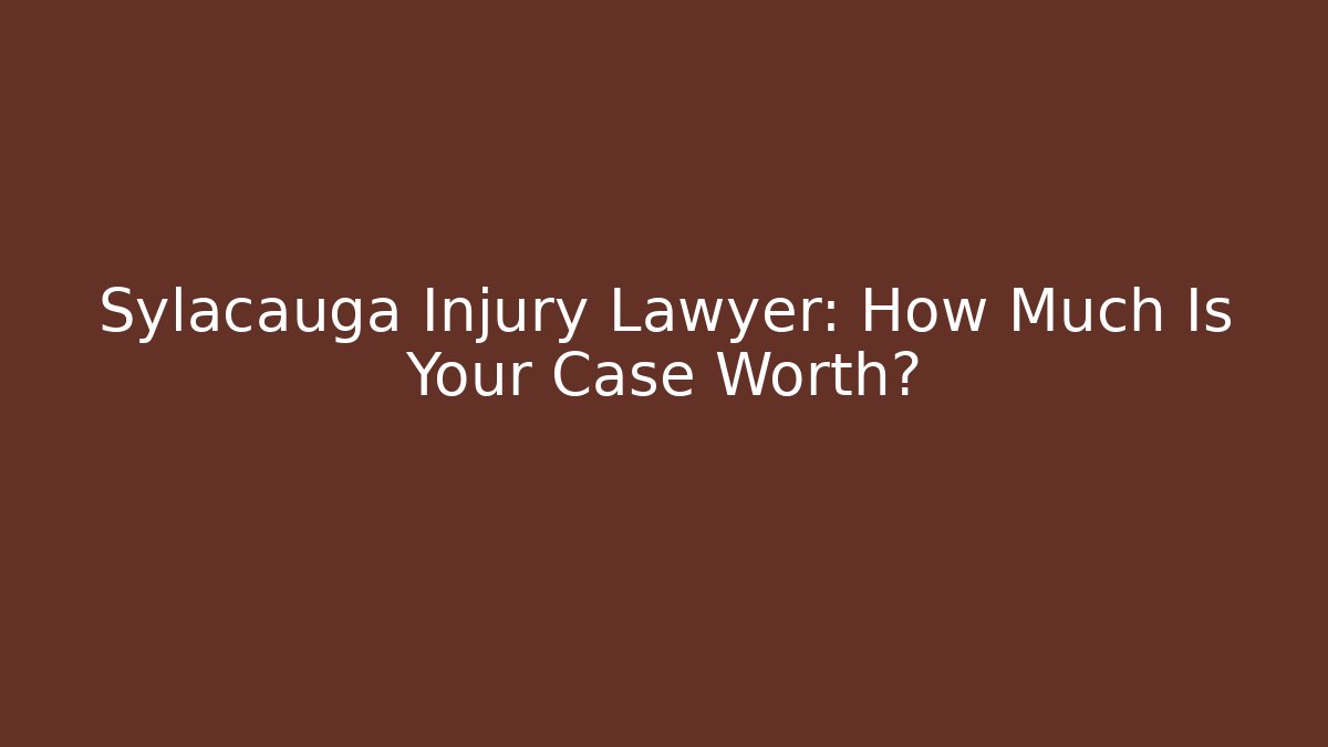 Sylacauga Injury Lawyer: How Much Is Your Case Worth? - WealthxGroup