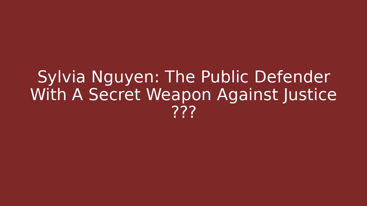Sylvia Nguyen: The Public Defender With A Secret Weapon Against Justice 시스템