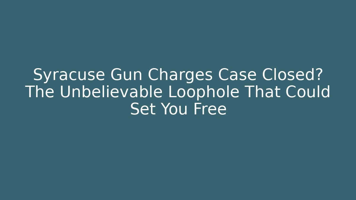 Syracuse Gun Charges Case Closed? The Unbelievable Loophole That Could Set You Free