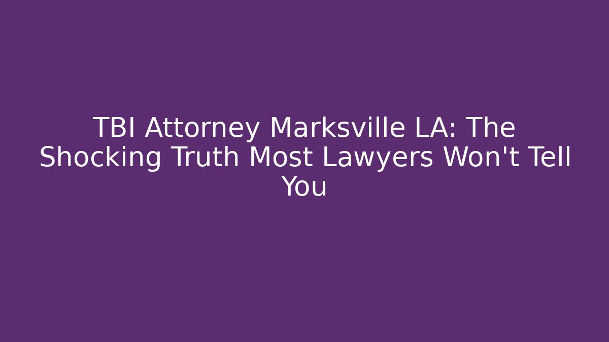 TBI Attorney Marksville LA: The Shocking Truth Most Lawyers Won't Tell You