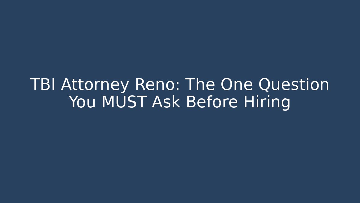 TBI Attorney Reno: The One Question You MUST Ask Before Hiring