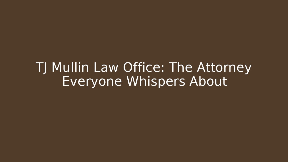 TJ Mullin Law Office: The Attorney Everyone Whispers About