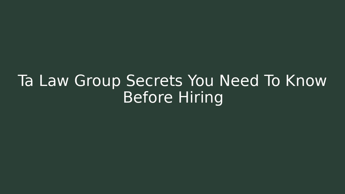 Ta Law Group Secrets You Need To Know Before Hiring