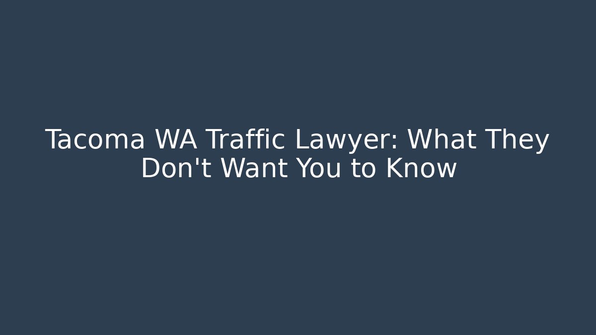 Tacoma WA Traffic Lawyer: What They Don't Want You to Know