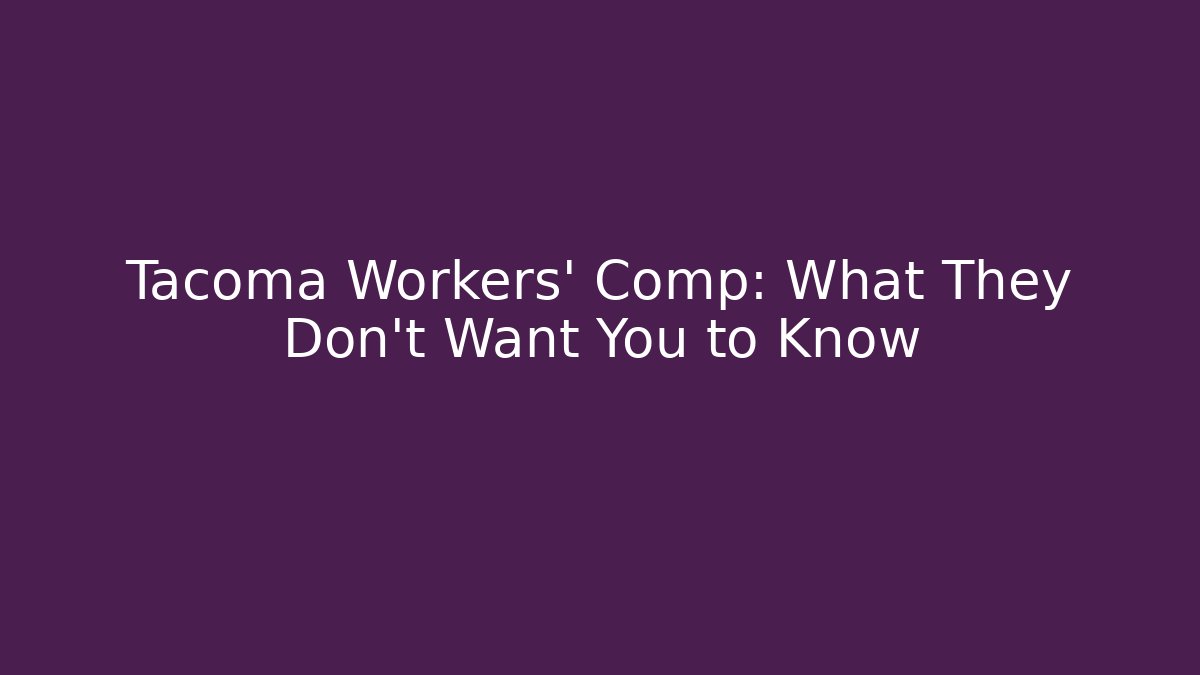 Tacoma Workers' Comp: What They Don't Want You to Know