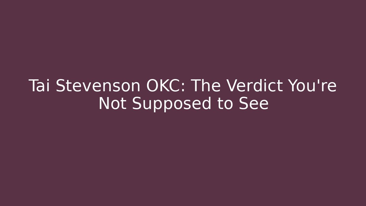 Tai Stevenson OKC: The Verdict You're Not Supposed to See