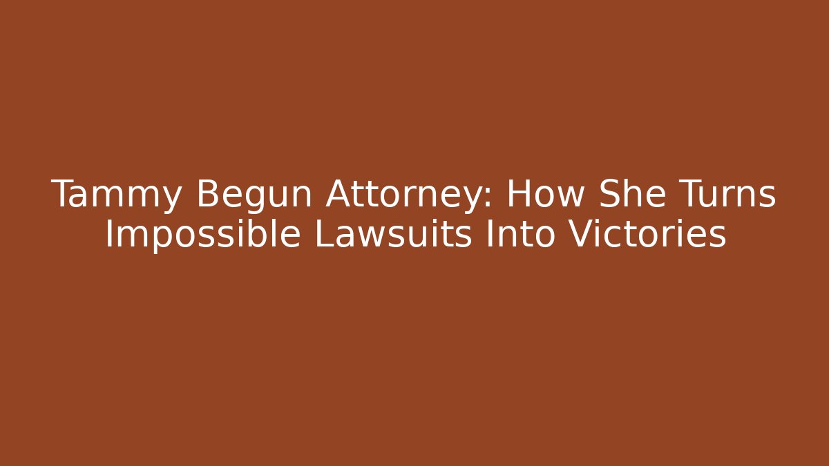 Tammy Begun Attorney: How She Turns Impossible Lawsuits Into Victories