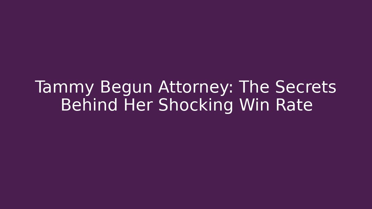 Tammy Begun Attorney: The Secrets Behind Her Shocking Win Rate