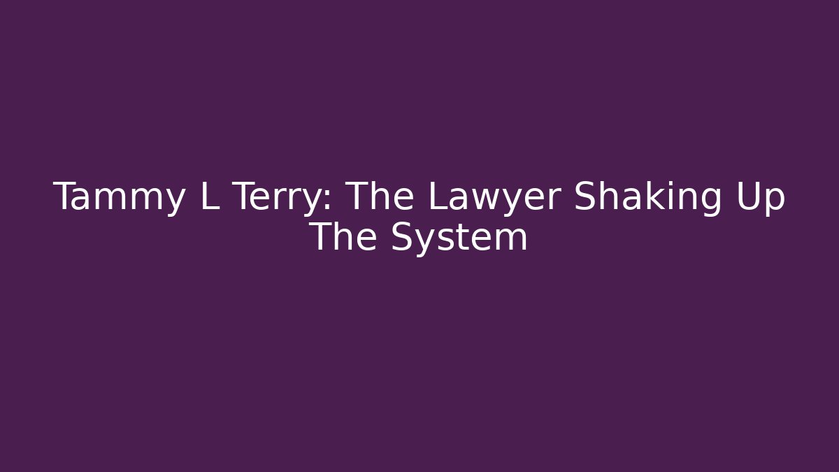 Tammy L Terry: The Lawyer Shaking Up The System - WealthxGroup