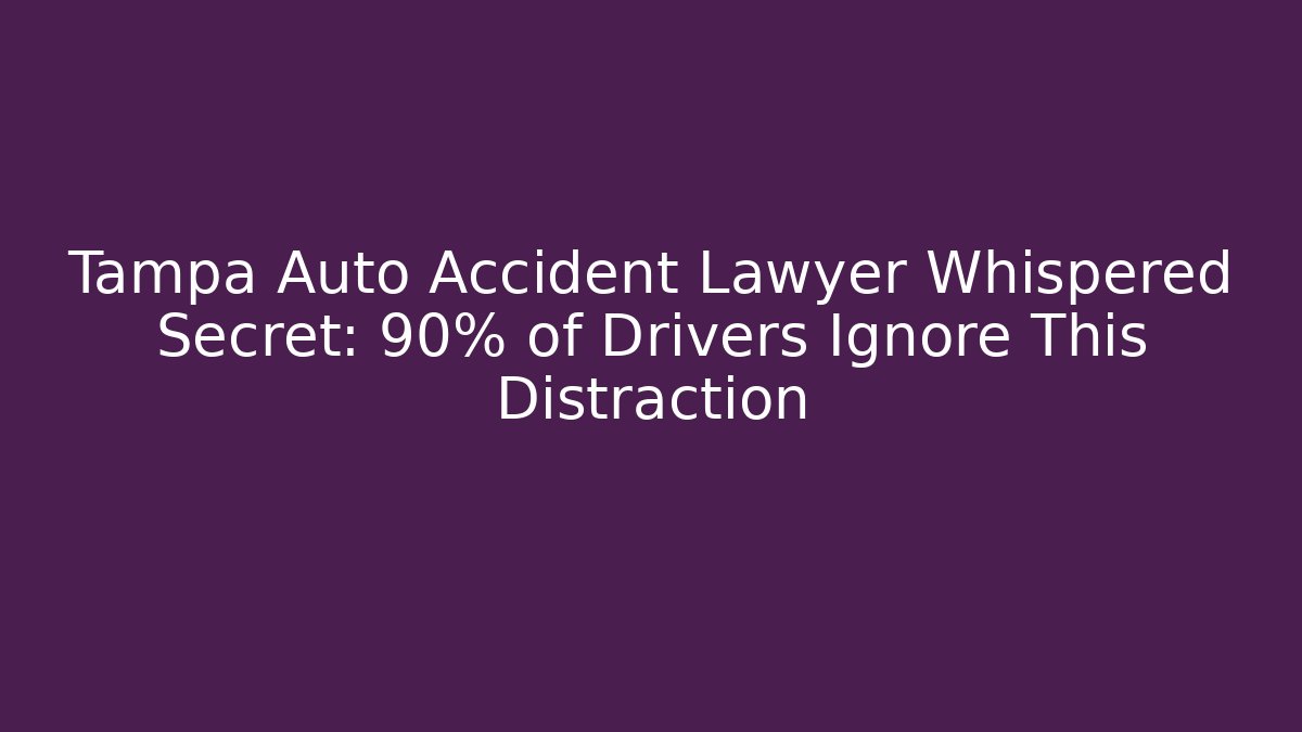 Tampa Auto Accident Lawyer Whispered Secret: 90% of Drivers Ignore This Distraction