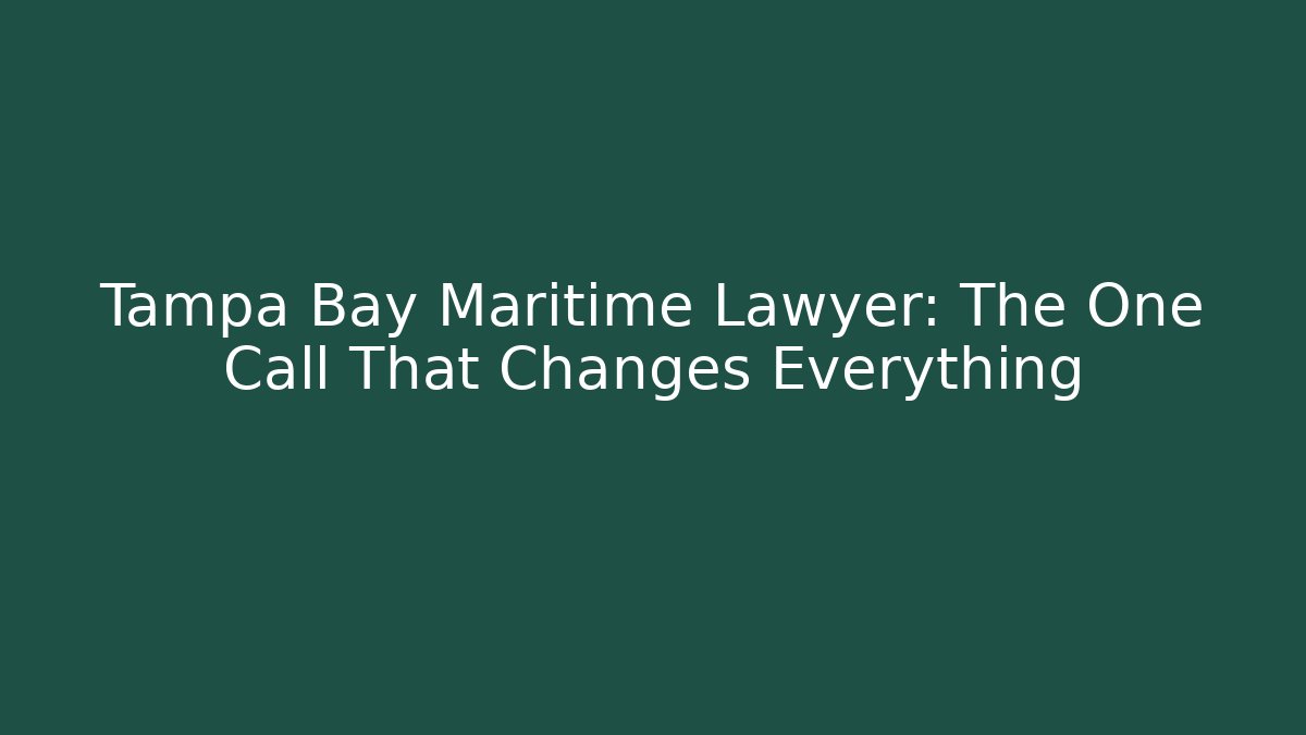 Tampa Bay Maritime Lawyer: The One Call That Changes Everything