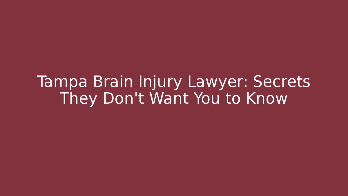 Tampa Brain Injury Lawyer: Secrets They Don’t Want You to Know