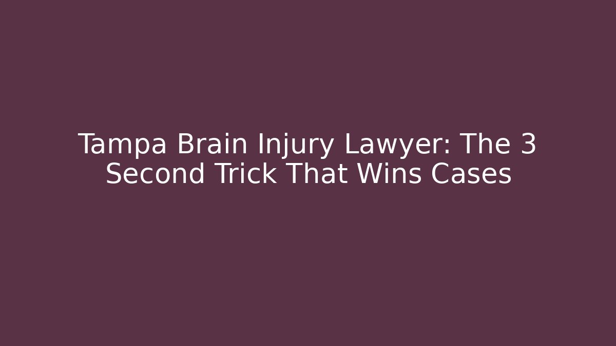 Tampa Brain Injury Lawyer: The 3 Second Trick That Wins Cases