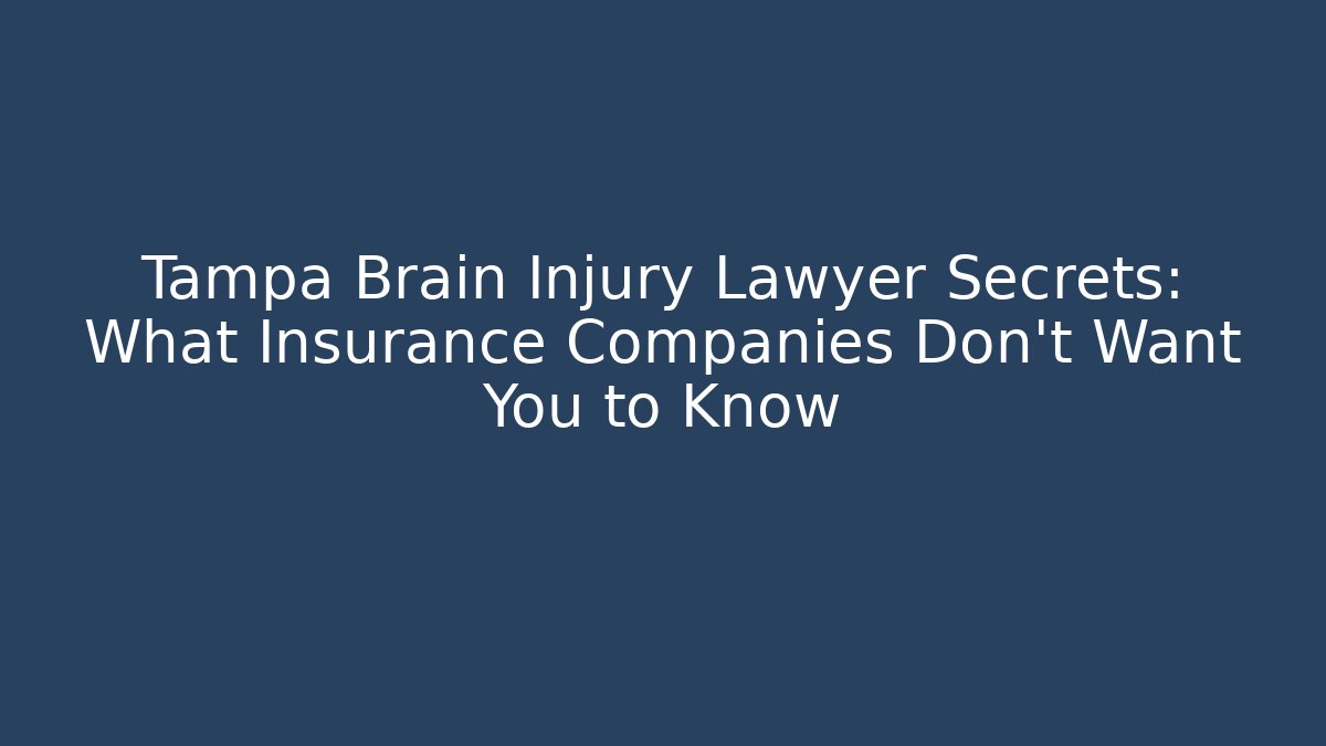 Tampa Brain Injury Lawyer Secrets: What Insurance Companies Don’t Want You to Know