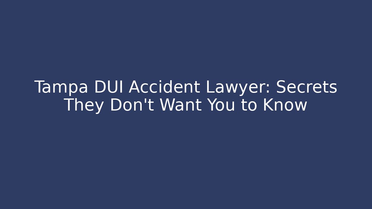 Tampa DUI Accident Lawyer: Secrets They Don't Want You to Know