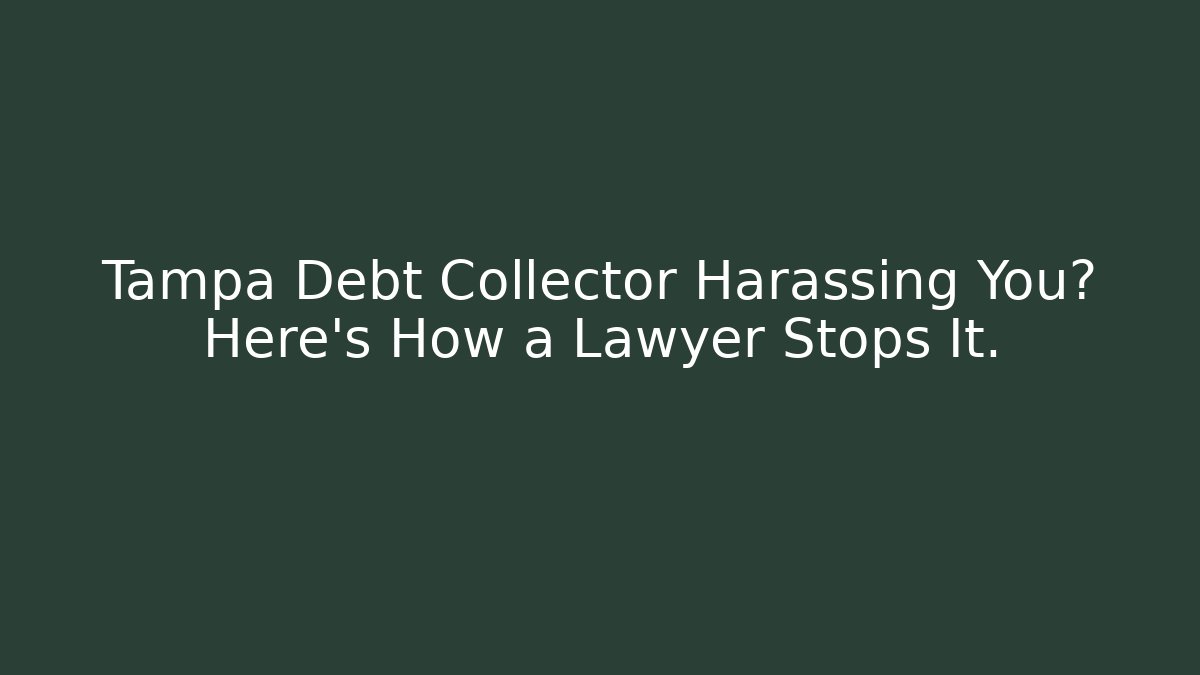 Tampa Debt Collector Harassing You? Here's How a Lawyer Stops It.