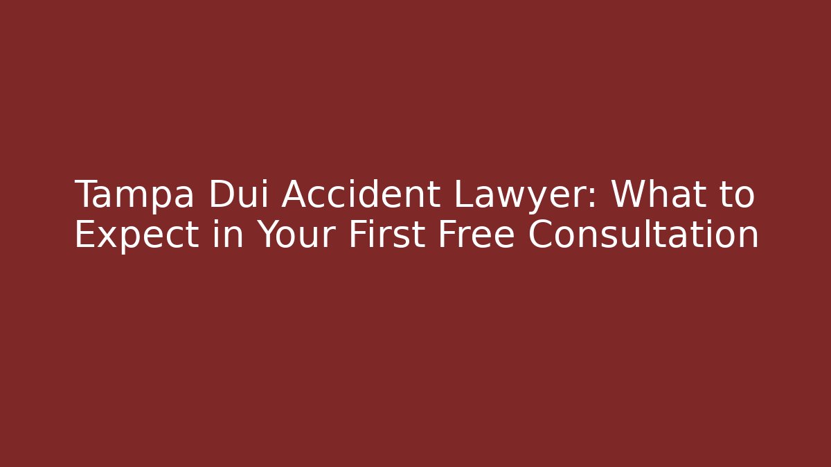 Tampa Dui Accident Lawyer: What to Expect in Your First Free Consultation