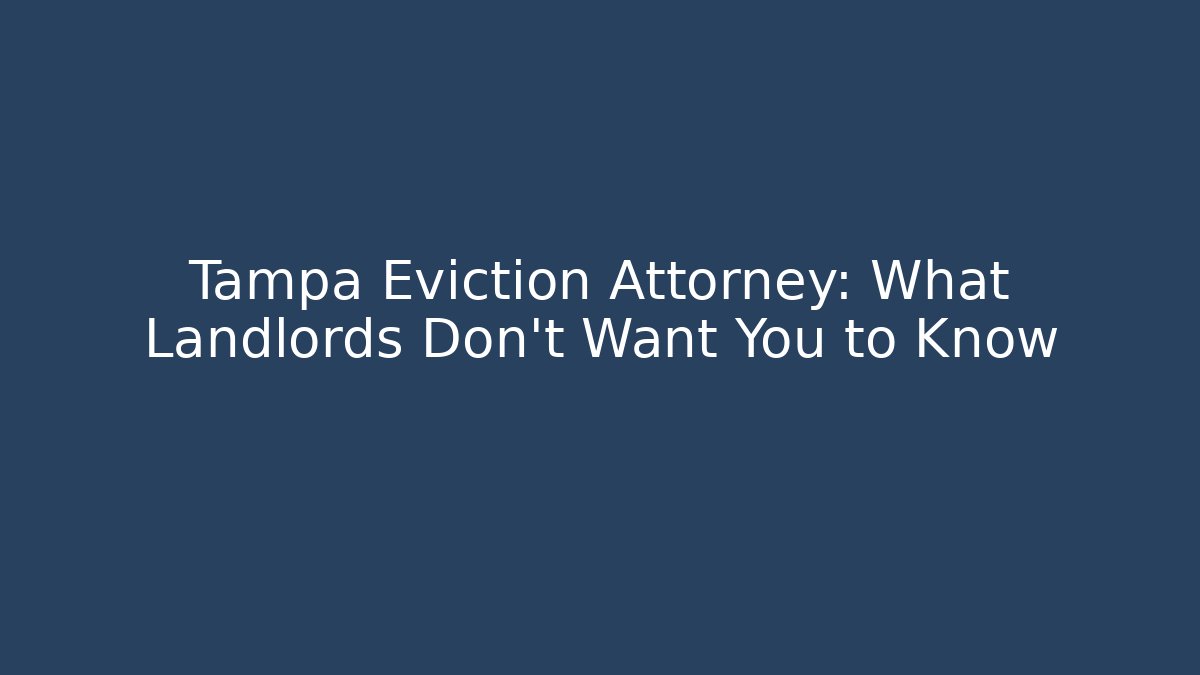 Tampa Eviction Attorney: What Landlords Don't Want You to Know
